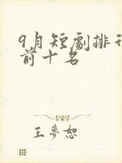 9月短剧排行榜前十名