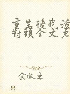 重生后我渣了死对头全文免费阅读