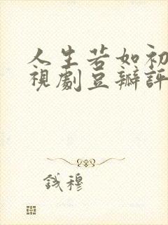 人生若如初见电视剧豆瓣评分