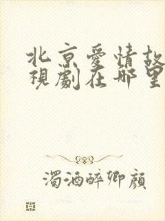 北京爱情故事电视剧在哪里看封面