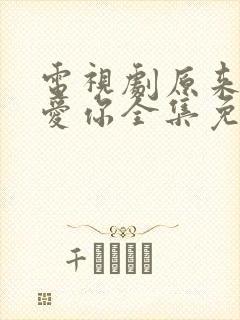 电视剧原来我很爱你全集免费观看