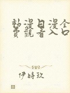 动漫日漫全部免费观看入口