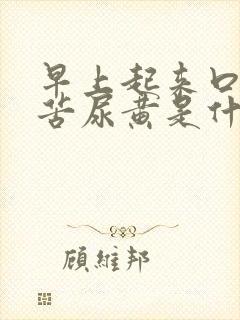 早上起来口干口苦尿黄是什么引起