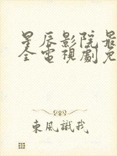 星辰影院最新最全电视剧免费播放