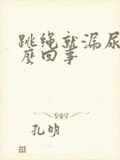 跳绳就漏尿是怎么回事封面