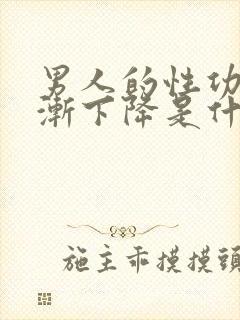 男人的性功能逐渐下降是什么导致的