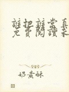 谁把谁当真漫画免费阅读未删减