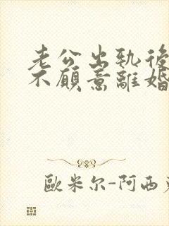 老公出轨后死活不愿意离婚