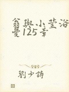 翁与小莹浴室欢爱125章