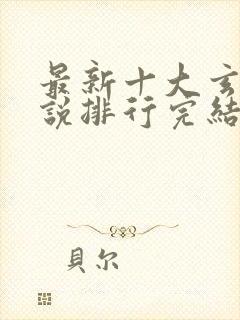 最新十大玄幻小说排行完结本