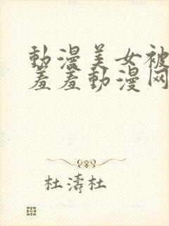 动漫美女被吸乳羞羞动漫网站