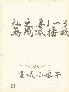 私之妻1～3集无删减播放