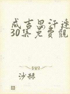 成吉思汗连续剧30集免费观看