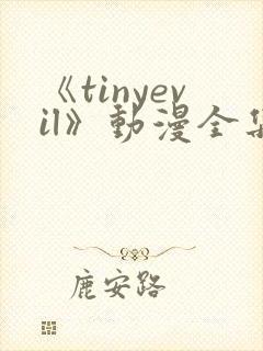 《tinyevil》动漫全集免费观看