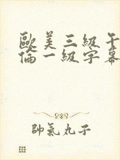 欧美三级午夜理伦一级字幕