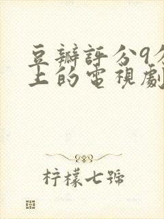 豆瓣评分9分以上的电视剧有哪些