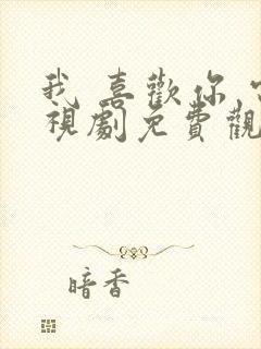 我 喜欢你 电视剧免费观看