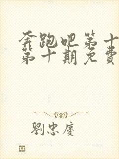 奔跑吧第十三季第十期免费观看