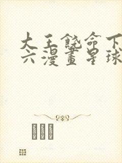 大王饶命下拉式六漫画星球漫画