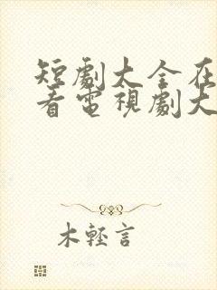 短剧大全在线观看电视剧大全免费