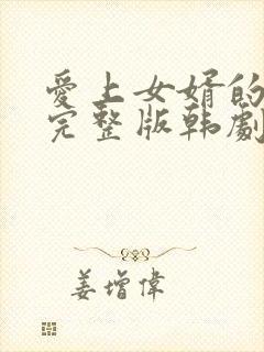 爱上女婿的妈妈完整版韩剧