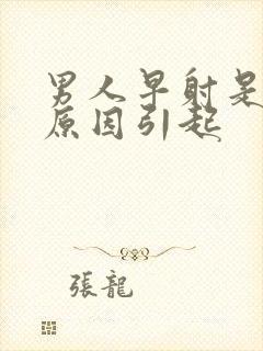 男人早射是什么原因引起