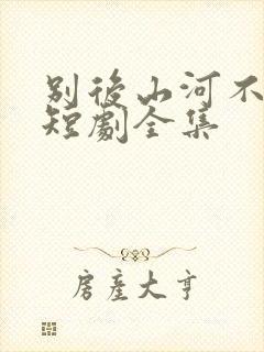 别后山河不可寻短剧全集封面