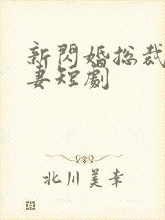 新闪婚总裁契约妻短剧