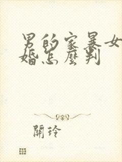 男的家暴女的离婚怎么判