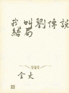 我叫刘传说最后结局