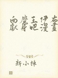 向魔王伊布罗贾献身吧漫画全集免费观看