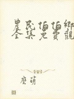 农民伯伯乡下妹全集免费观看电视剧