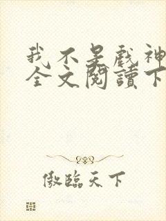 我不是戏神免费全文阅读下载