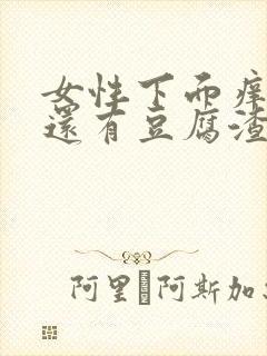 女性下面痒痒的还有豆腐渣一样的东西