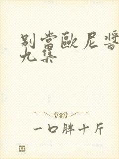 别当欧尼酱了第九集