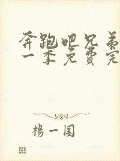 奔跑吧兄弟第十一季免费完整版