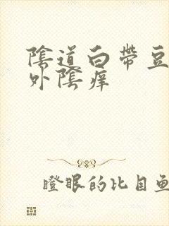 阴道白带豆腐渣外阴痒