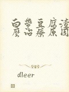 白带豆腐渣状怎么治疗原因造成的