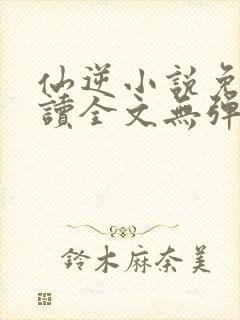 仙逆小说免费阅读全文无弹窗