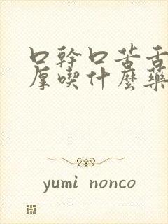 口干口苦舌苔白厚吃什么药最好