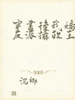 穿书后我娇养了反派摄政王小说免费阅读全文