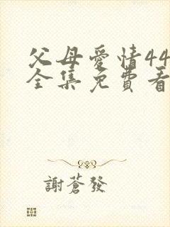 父母爱情44集全集免费看