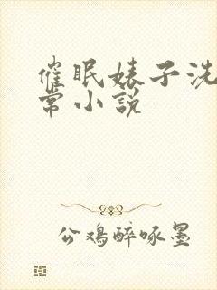 催眠婊子洗脑日常小说