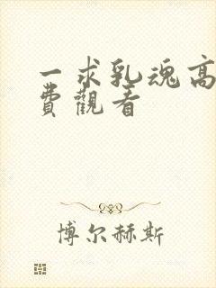 一求乳魂高清免费观看