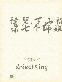 徒儿,下山祸害你七个师姐去吧电子版