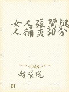女人张开腿让男人桶爽30分钟