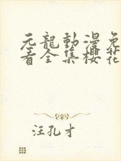 元龙动漫免费观看全集樱花动漫