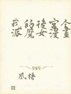 我的后宫全是反派魔女漫画免费观看六漫画