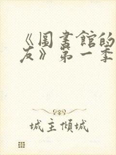 《图书馆的女朋友》第一季6集免费观看