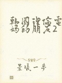 韩国理伦电影妈妈的朋友2封面